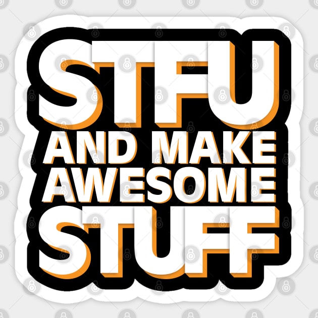 STFU and Make Awesome Stuff Sticker by wartoothdesigns